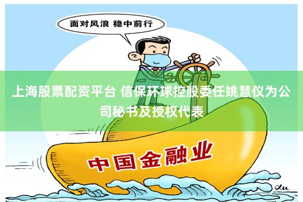 上海股票配资平台 信保环球控股委任姚慧仪为公司秘书及授权代表