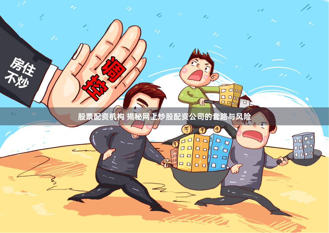 股票配资机构 揭秘网上炒股配资公司的套路与风险
